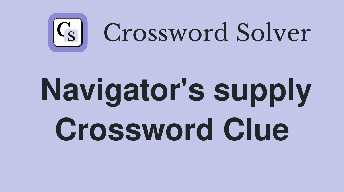 Navigator's supply Crossword Clue