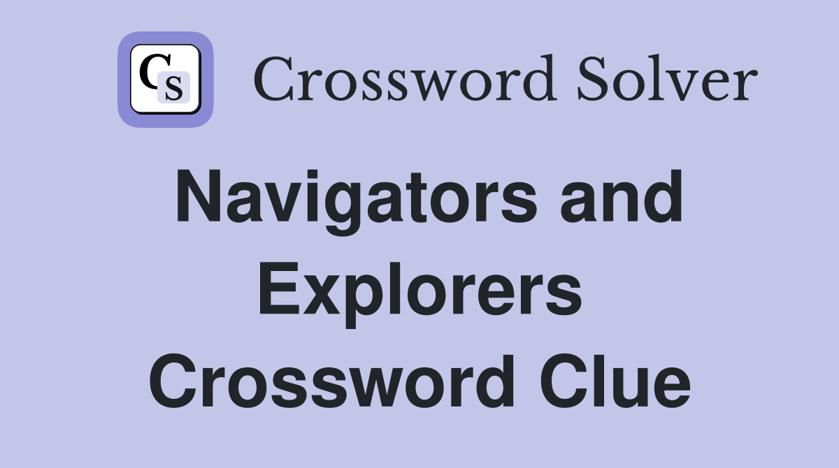 Navigators and Explorers Crossword Clue