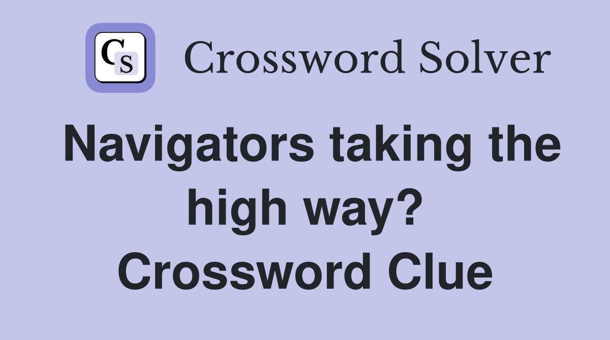Navigators taking the high way? Crossword Clue