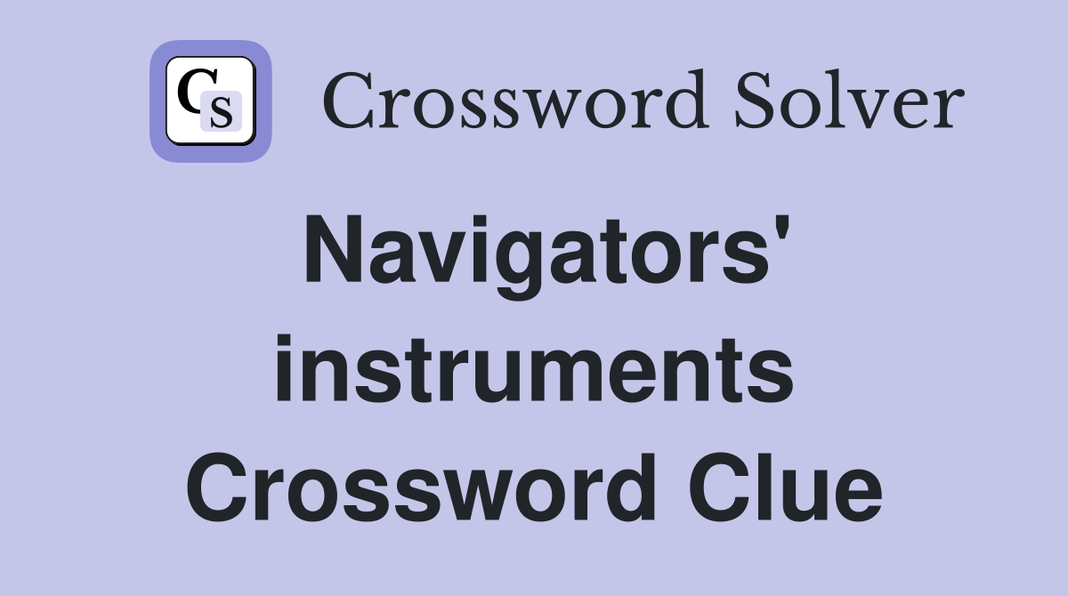 Navigators' instruments Crossword Clue