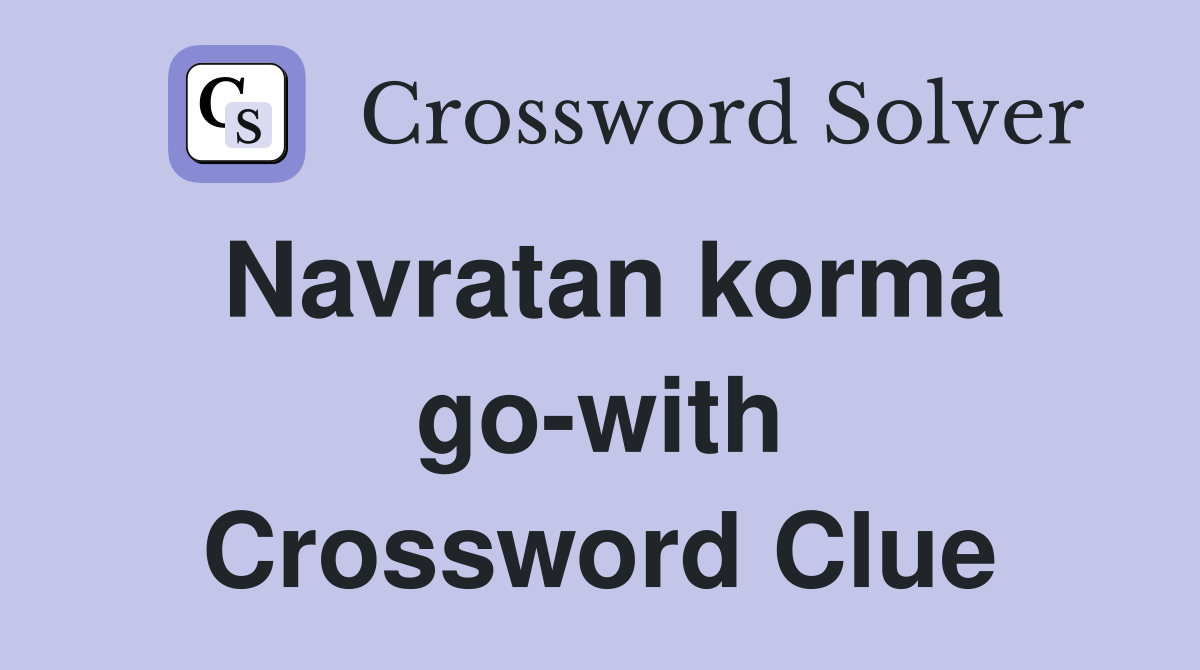 Navratan korma go-with Crossword Clue