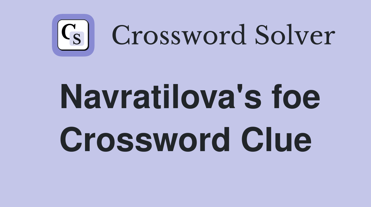 Navratilova's foe Crossword Clue