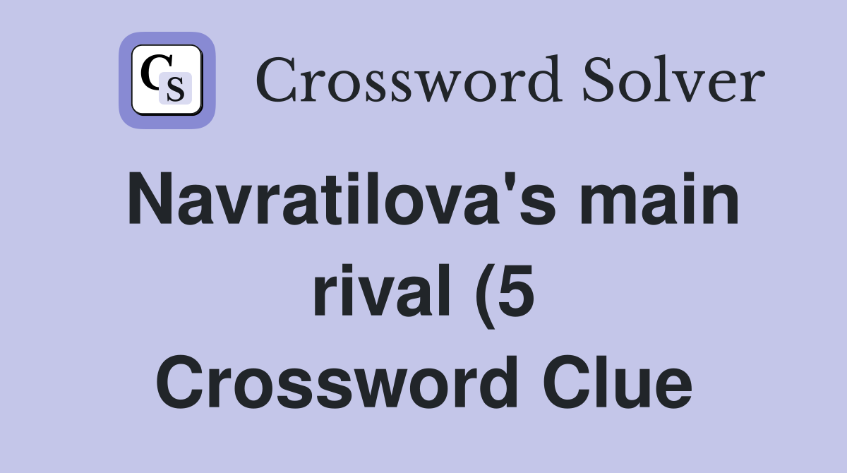 Navratilova #39 s main rival (5) Crossword Clue Answers Crossword Solver Navratilova #39 s main rival (5) Crossword Clue Answers Crossword Solver
