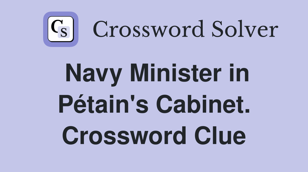 Navy Minister in Pétain's Cabinet. Crossword Clue