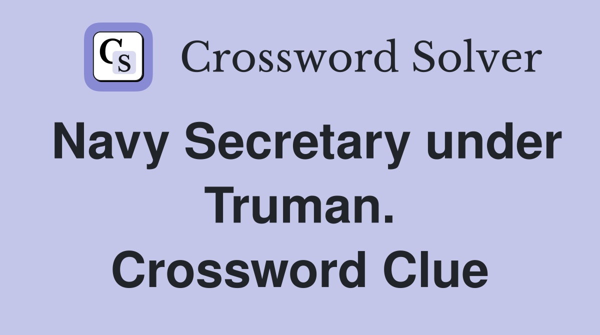 Navy Secretary under Truman. Crossword Clue