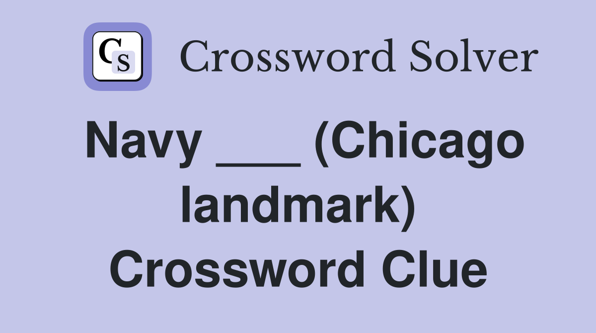 Navy ___ (Chicago landmark) Crossword Clue
