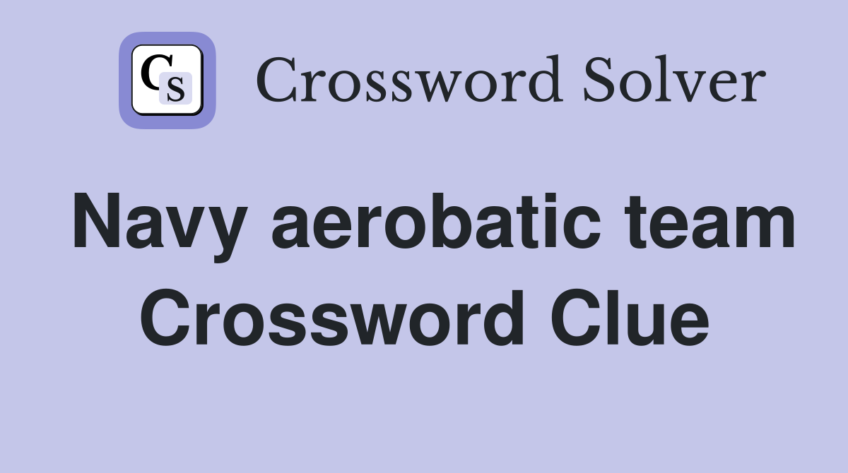 Navy aerobatic team Crossword Clue