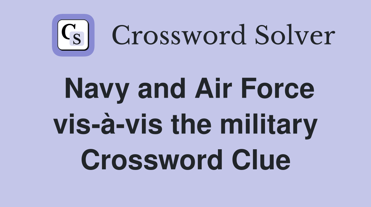 Navy and Air Force vis-à-vis the military Crossword Clue