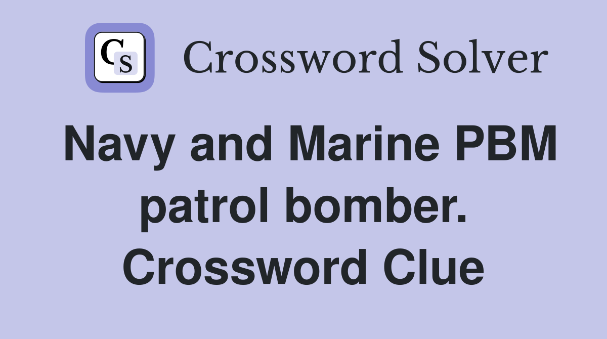 Navy and Marine PBM patrol bomber. Crossword Clue