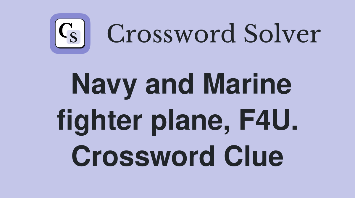 Navy and Marine fighter plane, F4U. Crossword Clue