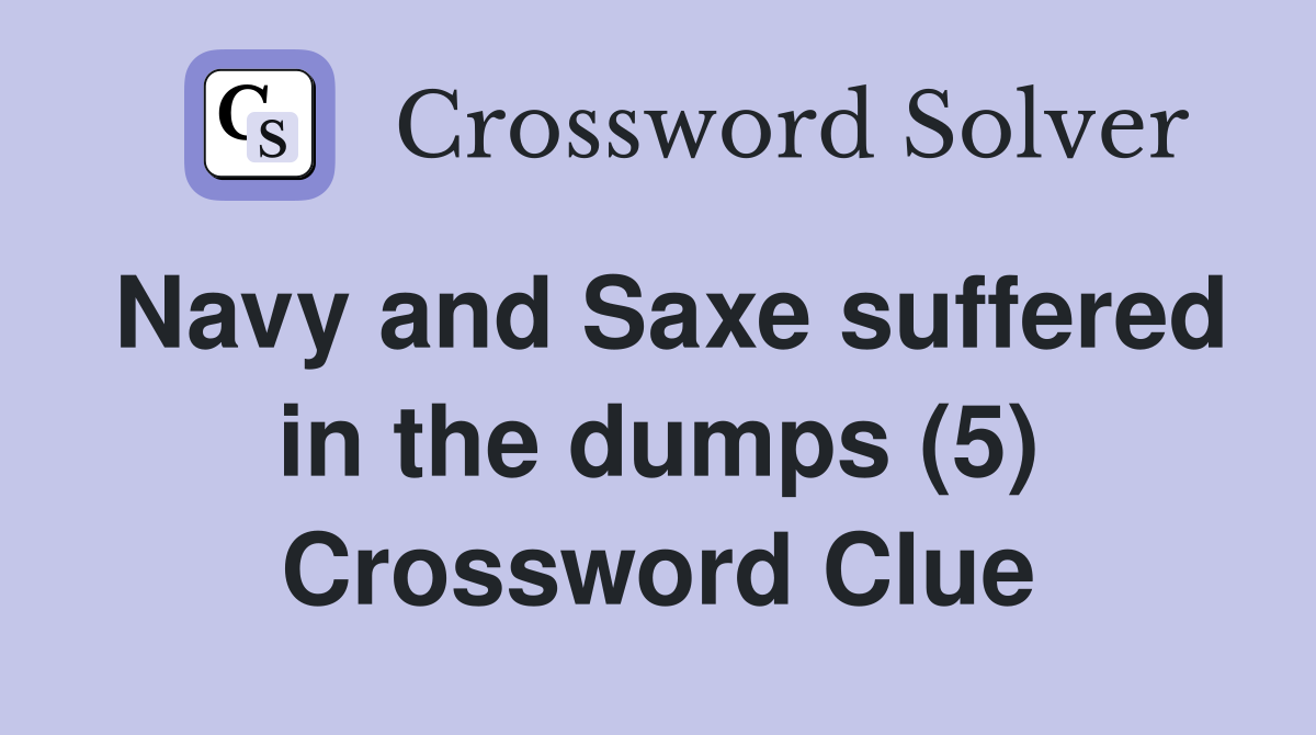 Navy and Saxe suffered in the dumps (5) Crossword Clue Answers