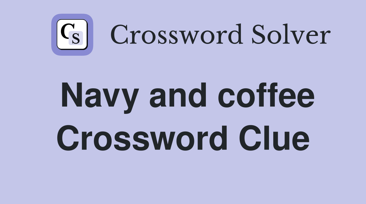 Navy and coffee Crossword Clue