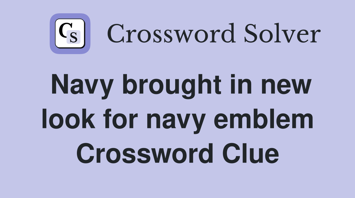 Navy brought in new look for navy emblem Crossword Clue