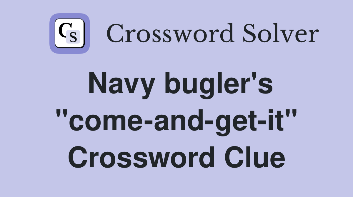Navy bugler's "come-and-get-it" Crossword Clue