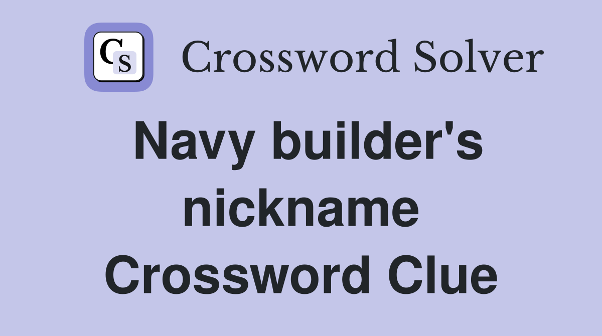 Navy builder's nickname Crossword Clue