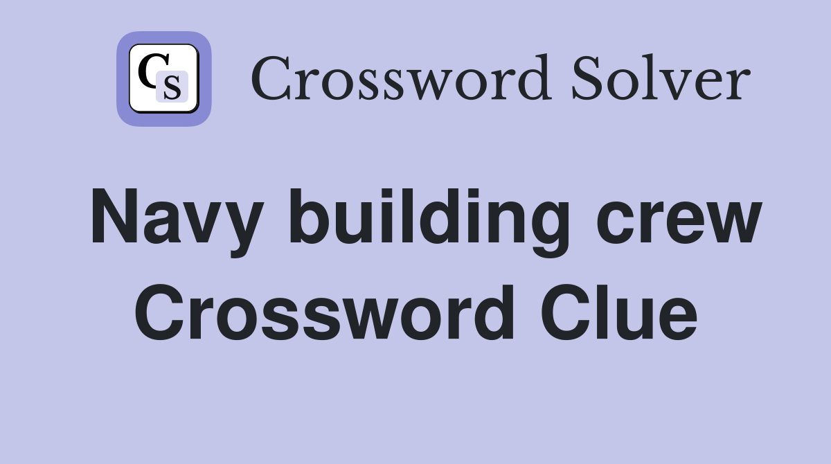 Navy building crew Crossword Clue