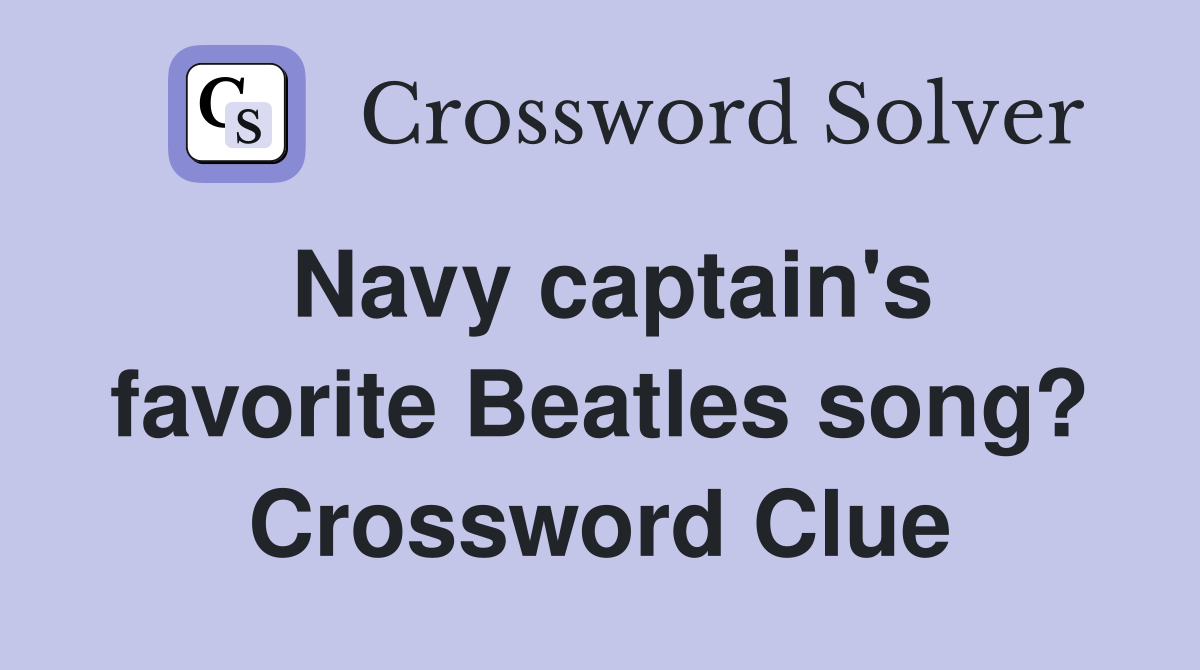Navy captain's favorite Beatles song? Crossword Clue