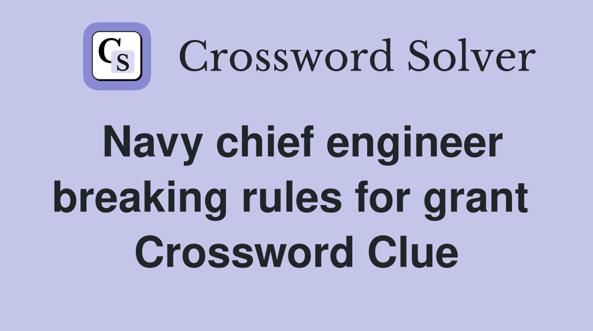 Navy chief engineer breaking rules for grant  Crossword Clue