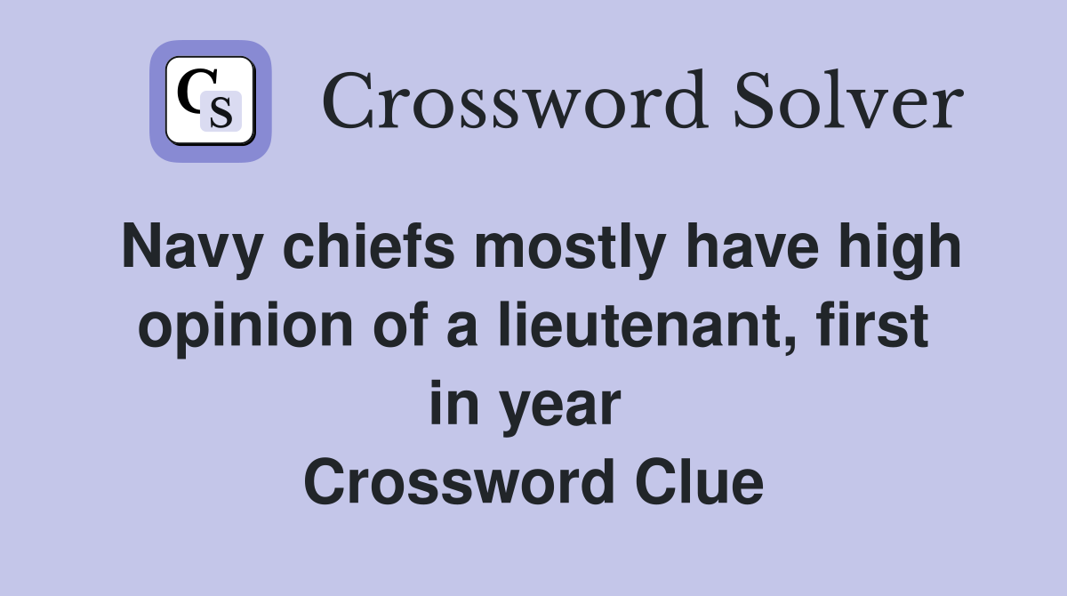 Navy chiefs mostly have high opinion of a lieutenant, first in year  Crossword Clue