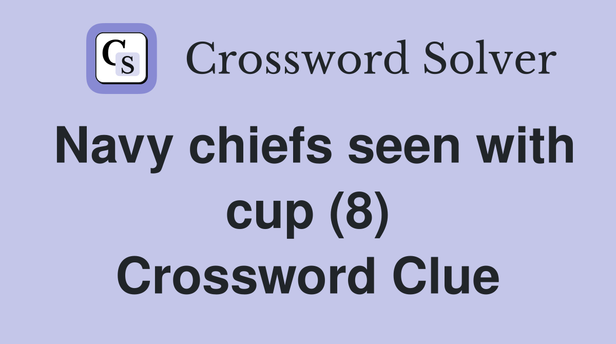 Navy chiefs seen with cup (8) Crossword Clue