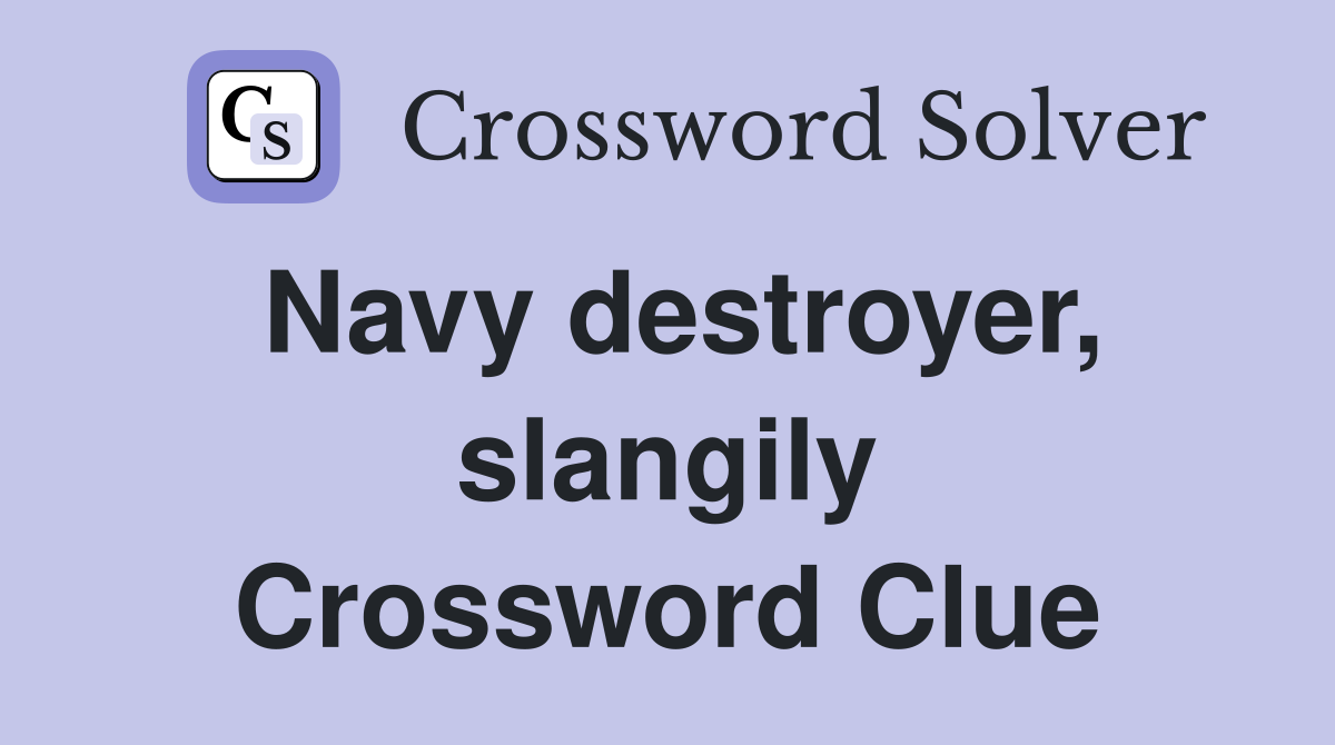 Navy destroyer, slangily Crossword Clue