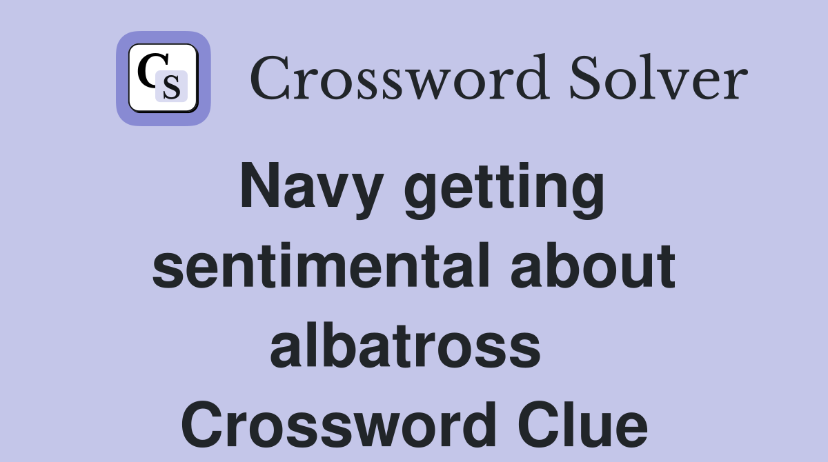 Navy getting sentimental about albatross  Crossword Clue