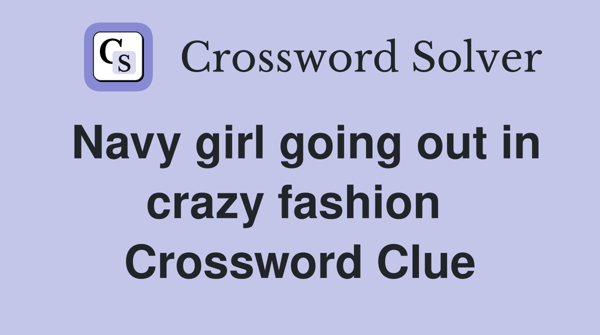 Navy girl going out in crazy fashion  Crossword Clue