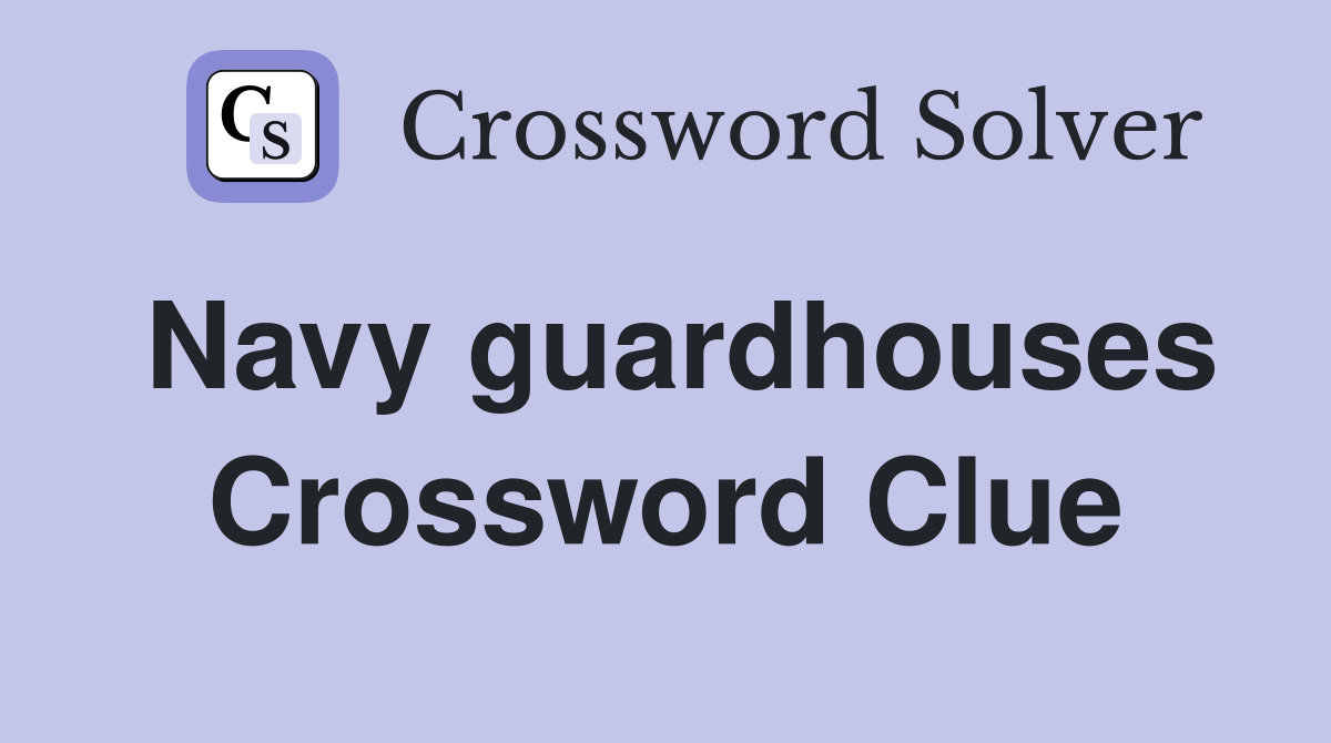 Navy guardhouses Crossword Clue