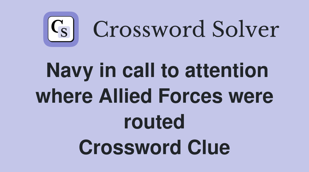 Navy in call to attention where Allied Forces were routed Crossword Clue