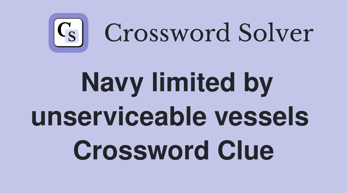 Navy limited by unserviceable vessels  Crossword Clue