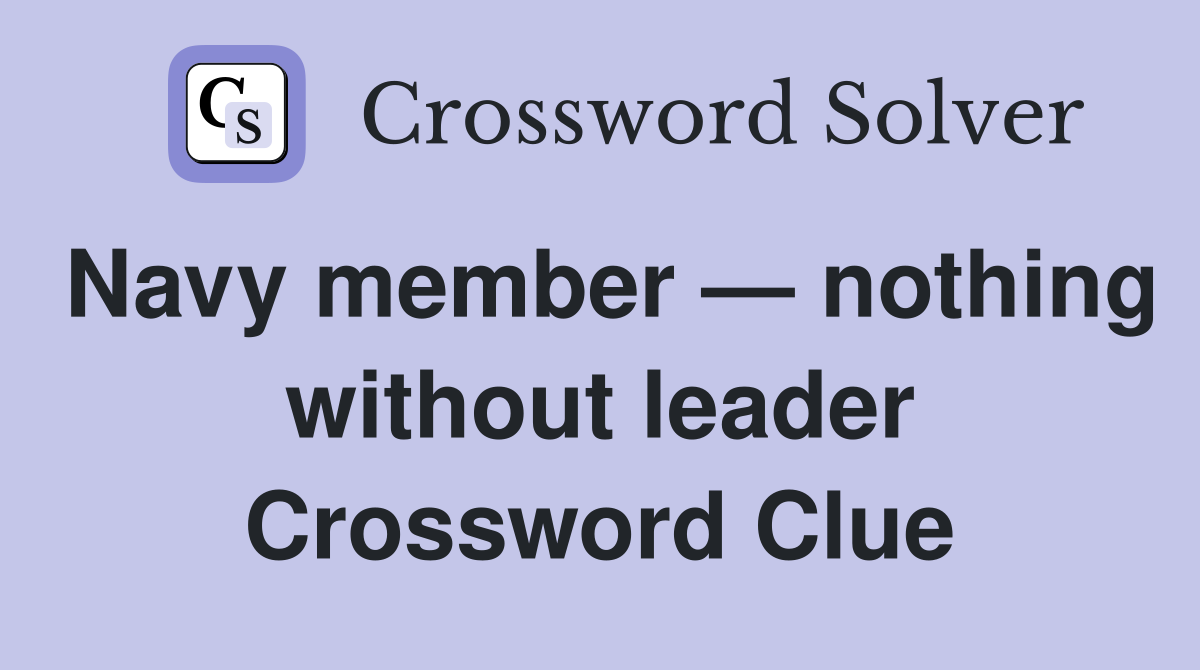 Navy member — nothing without leader Crossword Clue