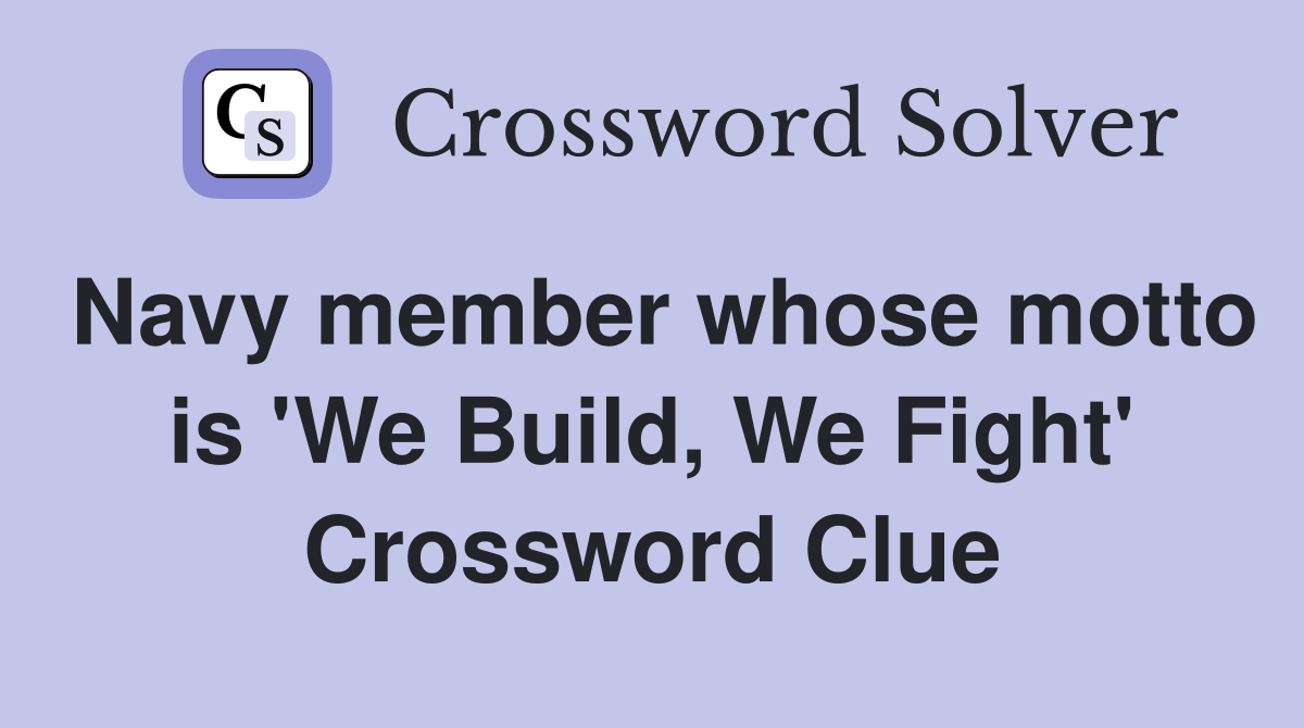 Navy member whose motto is 'We Build, We Fight' Crossword Clue