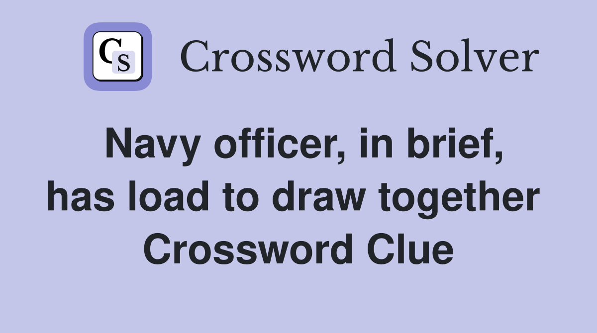 Navy officer, in brief, has load to draw together  Crossword Clue