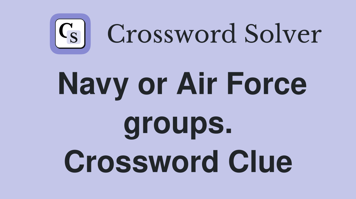 Navy or Air Force groups. Crossword Clue