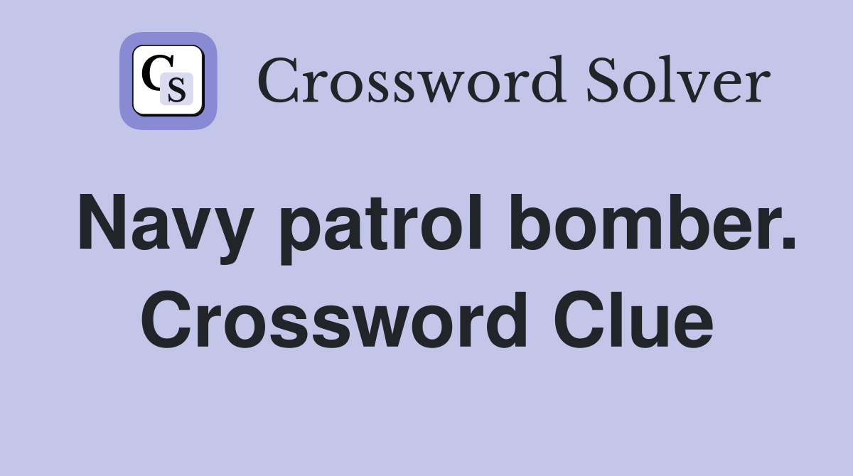 Navy patrol bomber. Crossword Clue