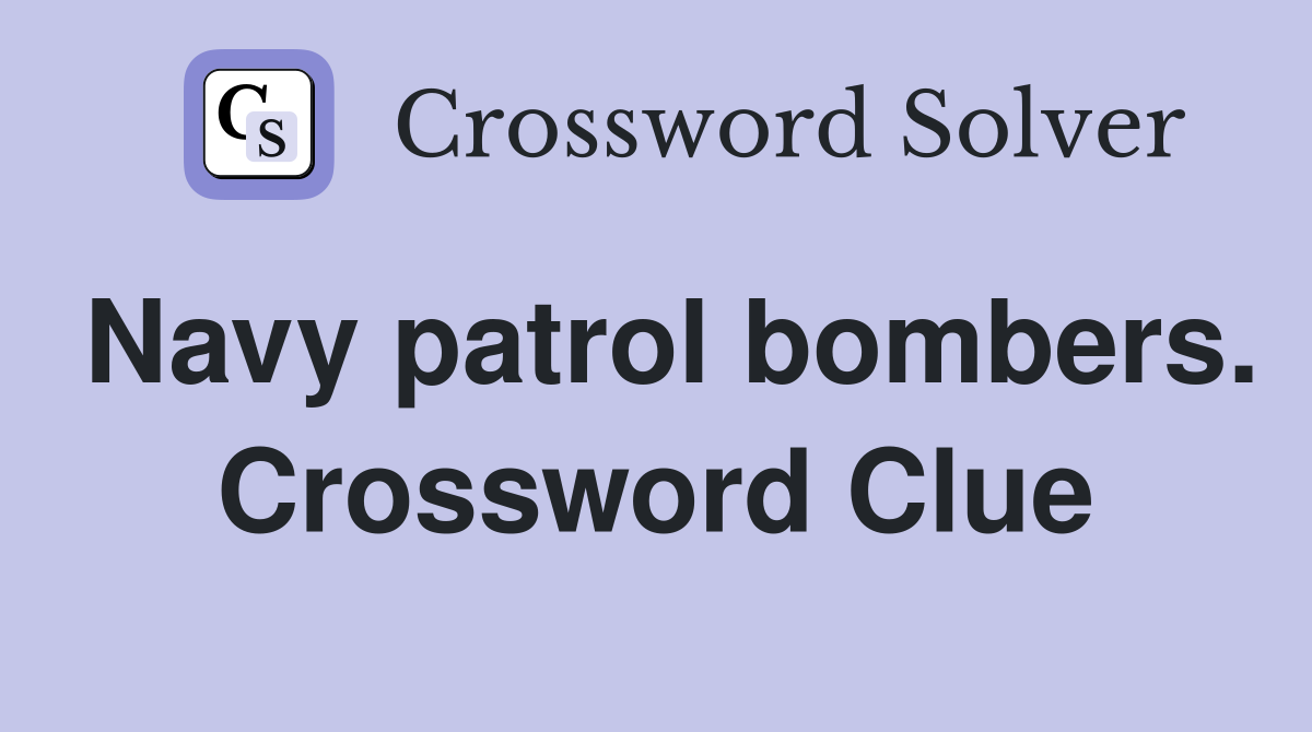 Navy patrol bombers. Crossword Clue