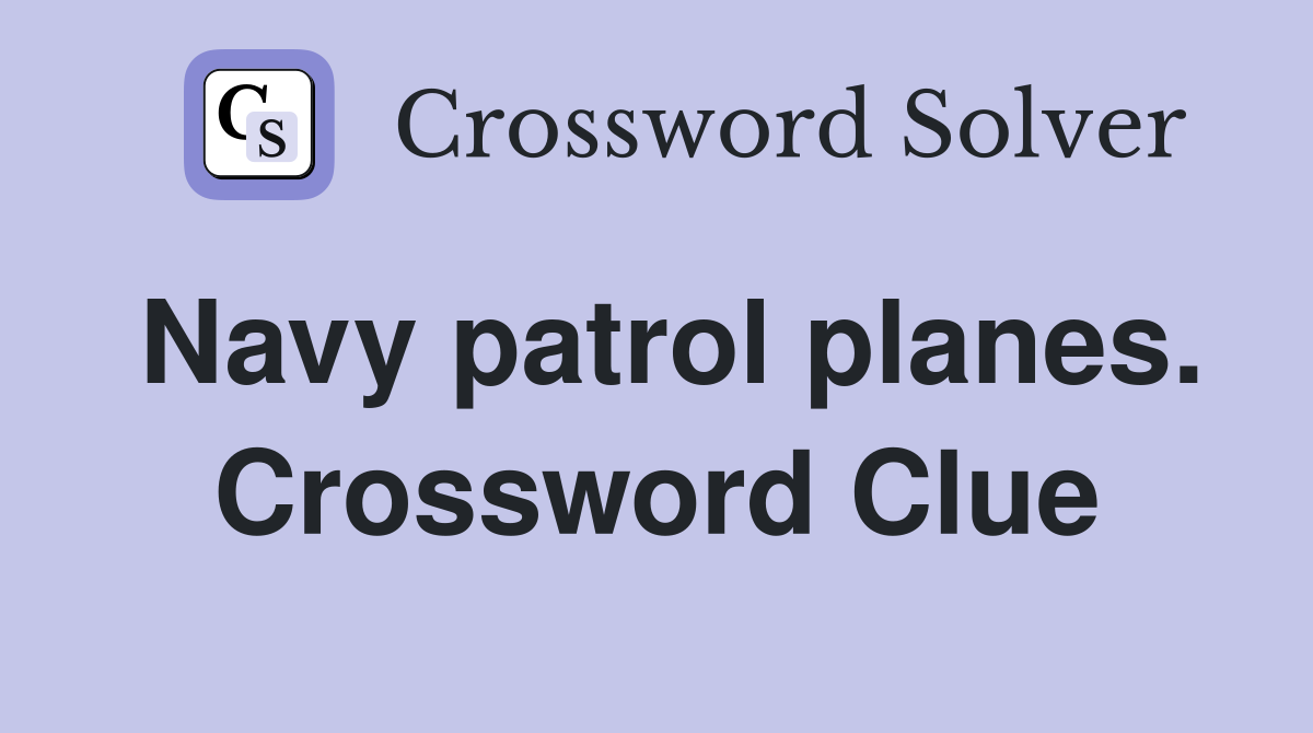 Navy patrol planes. Crossword Clue