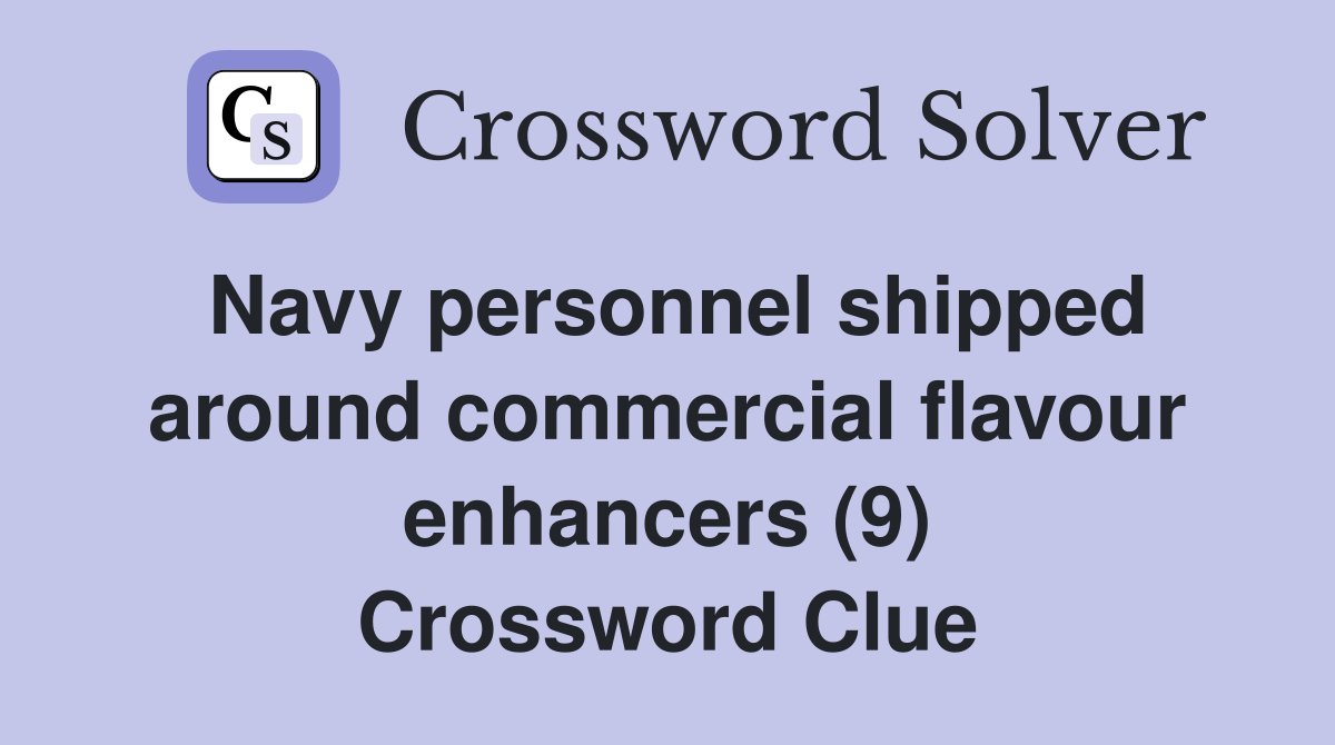 Navy personnel shipped around commercial flavour enhancers (9) Crossword Clue