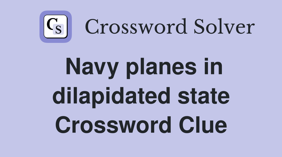 Navy planes in dilapidated state Crossword Clue