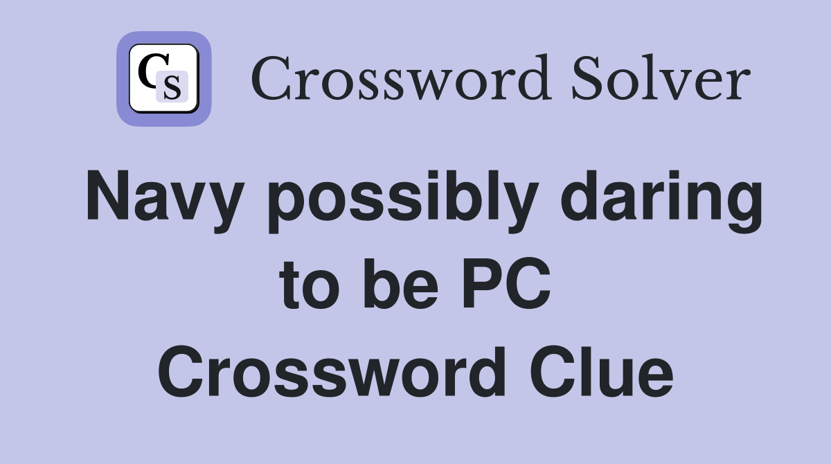 Navy possibly daring to be PC Crossword Clue