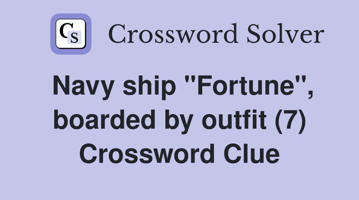 Navy ship "Fortune", boarded by outfit (7) Crossword Clue