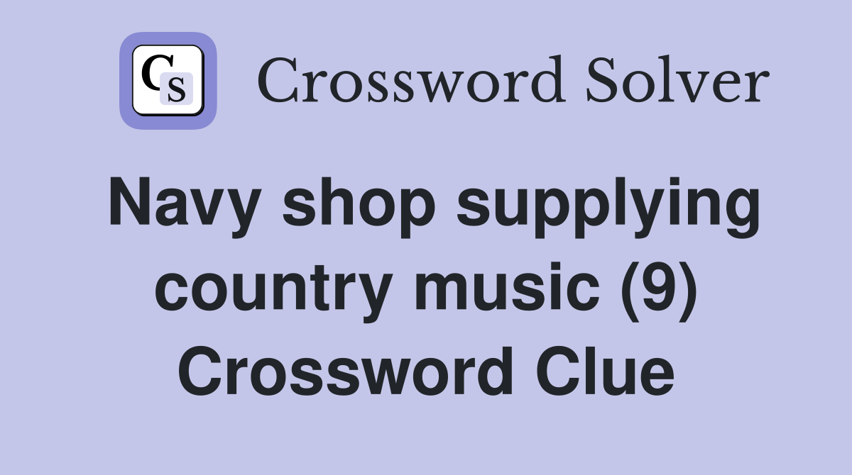 Navy shop supplying country music (9) Crossword Clue