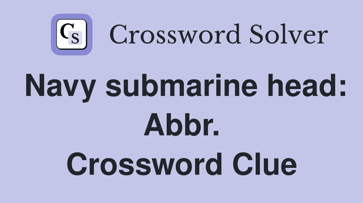 Navy submarine head: Abbr. Crossword Clue