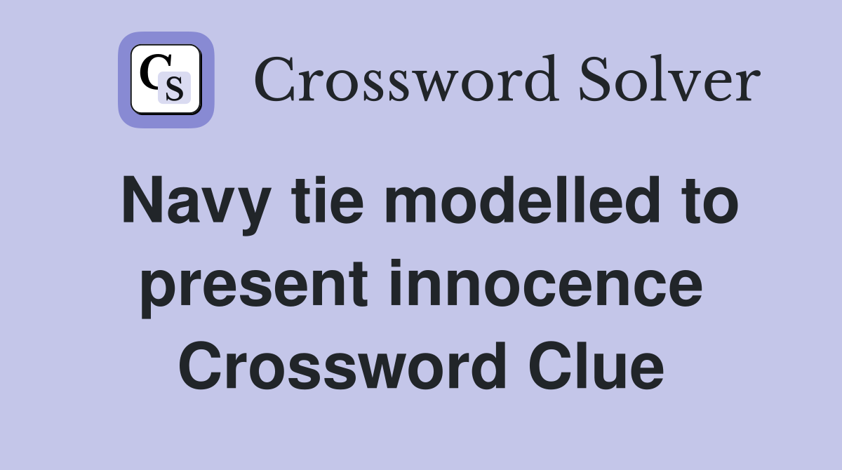Navy tie modelled to present innocence Crossword Clue