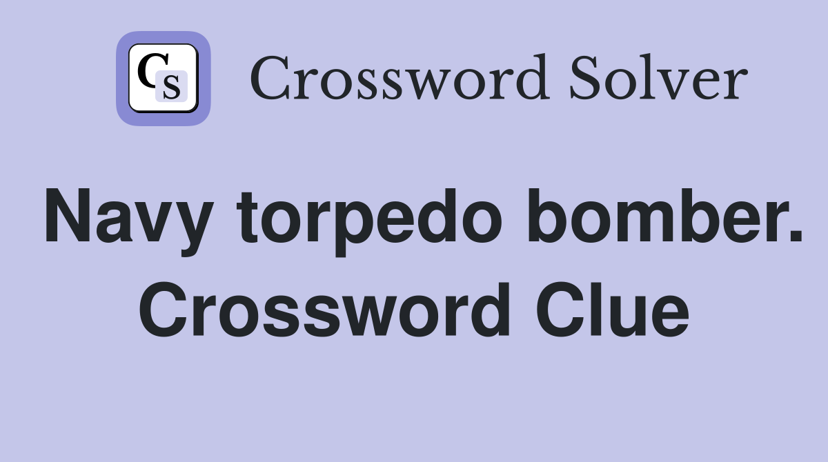 Navy torpedo bomber. Crossword Clue