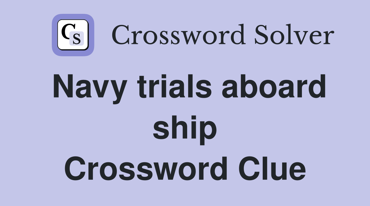 Navy trials aboard ship Crossword Clue