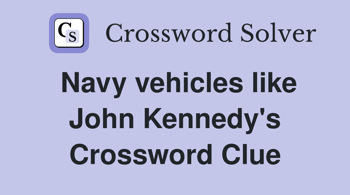 Navy vehicles like John Kennedy's Crossword Clue