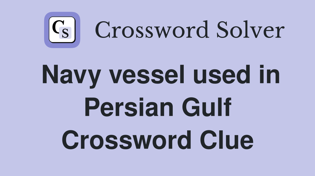Navy vessel used in Persian Gulf Crossword Clue
