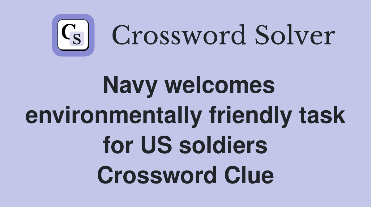 Navy welcomes environmentally friendly task for US soldiers Crossword Clue