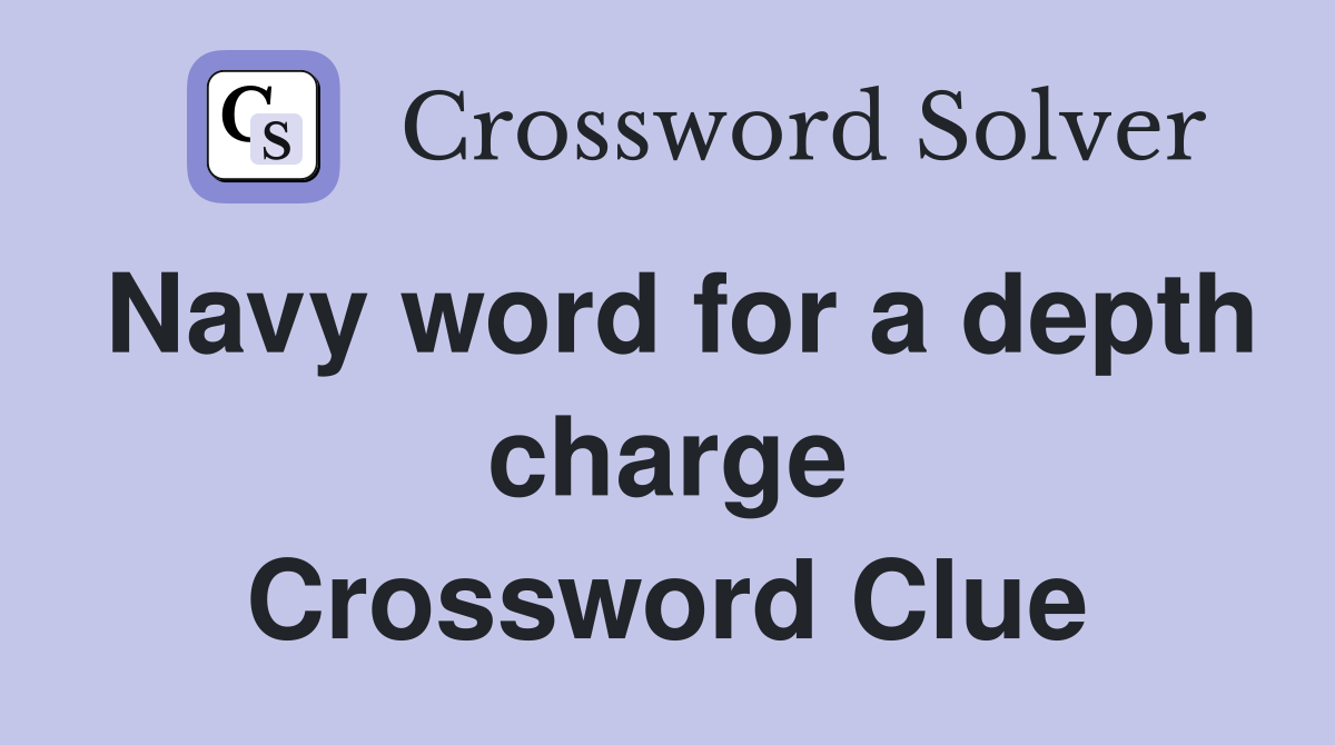 Navy word for a depth charge Crossword Clue